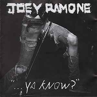 "...ya know?" - JOEY RAMONE