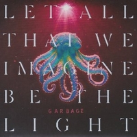 Let All That We Imagine Be The Light - GARBAGE