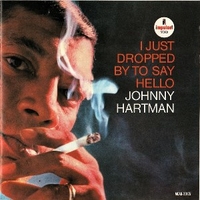 I just dropped to say hello - JOHNNY HARTMAN