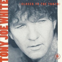 Closer to the truth - TONY JOE WHITE