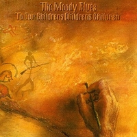 To our children's, children's, children - MOODY BLUES