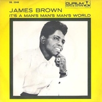 It's a man' man's man's world / Is it yes or is it no? - JAMES BROWN