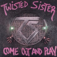 Cme out and play - TWISTED SISTER