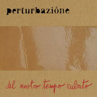 Del nostro tempo rubato - PERTURBAZIONE
