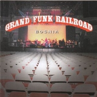 Bosnia - GRAND FUNK RAILROAD