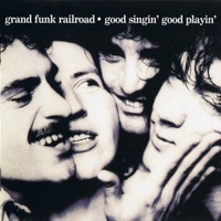 Good singin' good playin' - GRAND FUNK RAILROAD