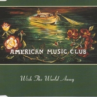 Wish the world away (3 tracks) - AMERICAN MUSIC CLUB