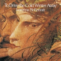 To drive the cold winter away - LOREENA McKENNITT