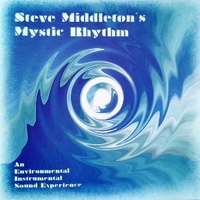 Steve Middleton's mystic rhythm - An enviromental instrumental sound experience - STEVE MIDDLETON'S mystic rhythm