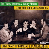 Come fill your glass with us: Irish songs of drinking & blackguarding - THE CLANCY BROTHERS & TOMMY MAKEM