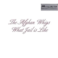 What jails is like - AFGHAN WHIGS