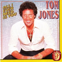 All I ever need is you - TOM JONES