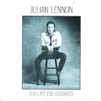 Too late for goodbyes \ Well I don't know - JULIAN LENNON