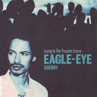 Living in the present future - EAGLE-EYE CHERRY