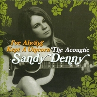 I've Always Kept A Unicorn: The Acoustic Sandy Denny - SANDY DENNY