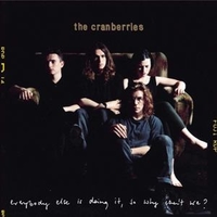 Everybody  else is doing it, so why can't we? - CRANBERRIES