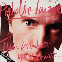 This is what you want...this is what you get - P.I.L. (Public Image Limited)