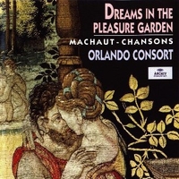 Dreams in the pleasure garden: chansons - Guillaume DE MACHAUT (Orlando Consort, Robert Harre-Jones, Charles Daniels, Angus Smith)