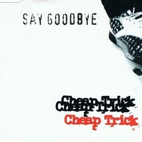 Say goodbye \ Yeah yeah - CHEAP TRICK