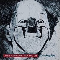 Life's hard and then you die - IT'S IMMATERIAL