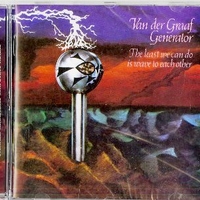 The least we can do is wave to each other - VAN DER GRAAF GENERATOR