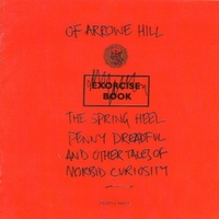 The Spring Heel Penny Dreadful And Other Tales Of Morbid Curiosity - OF ARROWE HILL