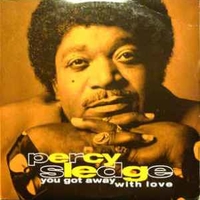 You got away with love\Why didi you stop - PERCY SLEDGE