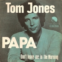 Papa \ Don't leave me in the morning - TOM JONES