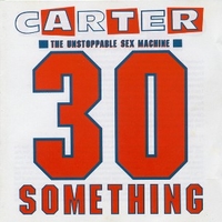 30 something - CARTER The unstoppable sex machine