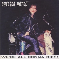 We're all gonna die!!! - CHELSEA HOTEL