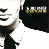 You were the last high (Edit + album version) - DANDY WARHOLS
