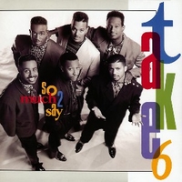 So much 2 say - TAKE 6