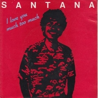 I love you too much too much \ Brightest star - SANTANA