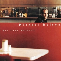 All that matters - MICHAEL BOLTON