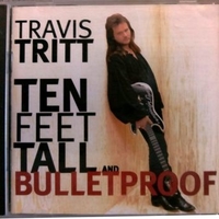 Ten feet tall and bulletproof - TRAVIS TRITT