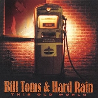 This old world - BILL TOMS and HARD RAIN