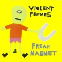 Freak magnet - VIOLENT FEMMES