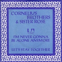I'm never gonna be alone anymore \ Let's stay together - CORNELIUS BROTHERS & SISTER ROSE
