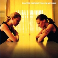 Without you I'm nothing - PLACEBO