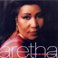 A rose is still a rose - ARETHA FRANKLIN