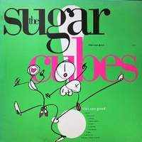 Life's too good - SUGARCUBES