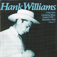 Long Gone Lonesome Blues August 1949 - December 1950 - Volume V - HANK WILLIAMS
