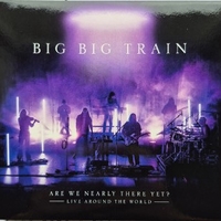 Are we nearly there yet? Live around the world - BIG BIG TRAIN