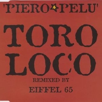 Toro loco (remixed by Eiffel 65) (4 versions) - PIERO PELU'