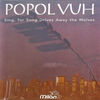 Sing, for song drives away the wolves - POPOL VUH