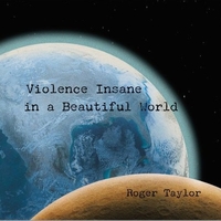 Violence insane in a beautiful world - ROGER TAYLOR
