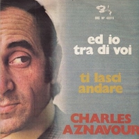 Ed io tra di voi \ Ti lasci andare - CHARLES AZNAVOUR