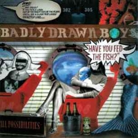 Have you fed the fish? - BADLY DRAWN BOY