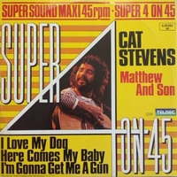 Matthew and son\I love my dog\Here comes my baby\I'm gonna get me a gun - CAT STEVENS