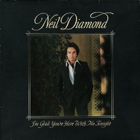 I'm glad you're here need me tonight - NEIL DIAMOND